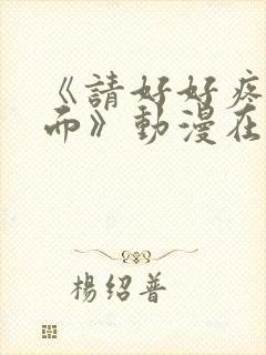 《请好好疼爱里面》动漫在线观看免费