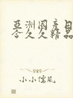 亚洲国产日韩综合久久精品