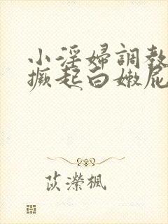 小淫妇调教跪趴撅起白嫩屁股打屁