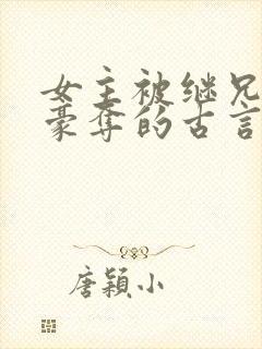 女主被继兄强取豪夺的古言