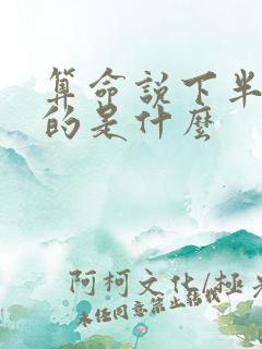 算命说下半年指的是什么