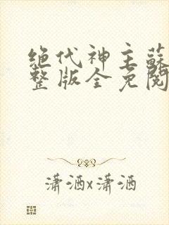 绝代神主苏莫完整版全免阅读