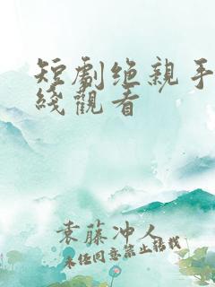 短剧绝亲手册在线观看