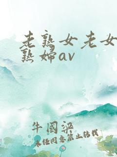 老熟女老女人老熟妇av