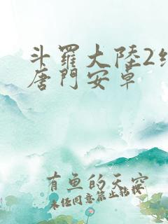斗罗大陆2绝世唐门安卓