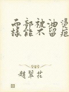 面部被油烫伤怎样能不留疤