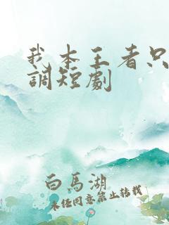 我本王者只是低调短剧