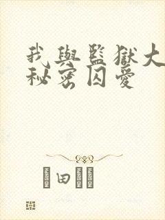 我与监狱大佬的秘密囚爱