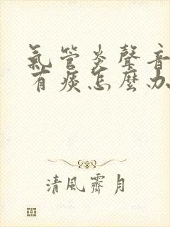 气管炎声音嘶哑有痰怎么办