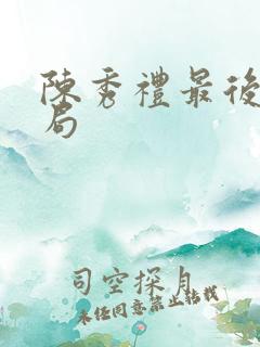 陈秀礼最后的结局