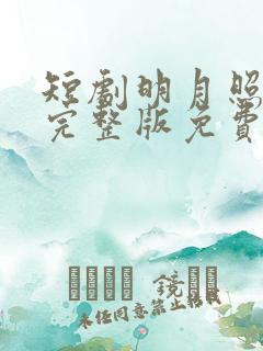 短剧明月照我心完整版免费观看