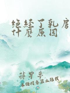 绝经了乳房胀痛什么原因