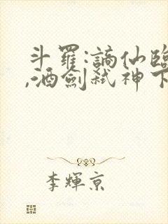 斗罗:谪仙临尘,酒剑弑神下载txt全部