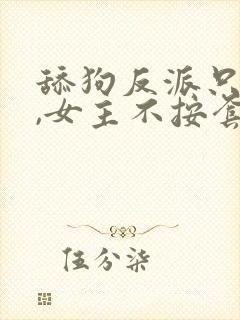 舔狗反派只想苟,女主不按套路走小说