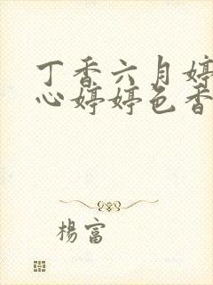 丁香六月婷婷开心婷婷色香五月综合