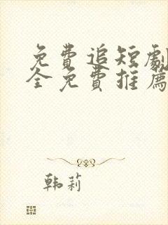免费追短剧软件全免费推荐