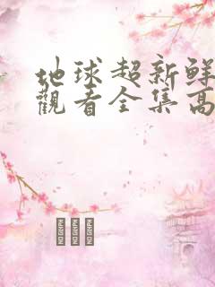 地球超新鲜免费观看全集高清版