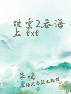 破云2吞海 淮上 txt