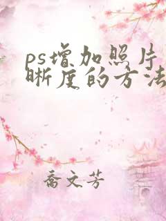 ps增加照片清晰度的方法