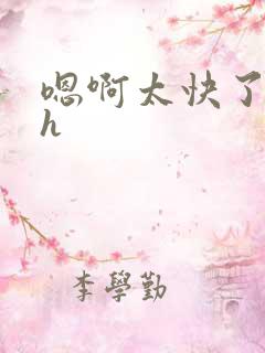 嗯啊太快了慢点h