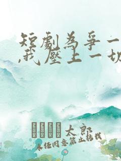 短剧为争一口气,我压上一切在线观看