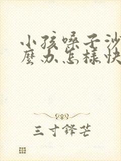 小孩嗓子沙哑怎么办怎样快速恢复