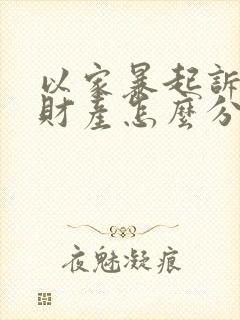 以家暴起诉离婚财产怎么分割