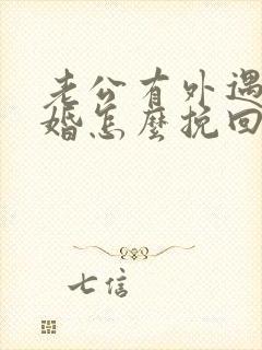 老公有外遇要离婚怎么挽回婚姻