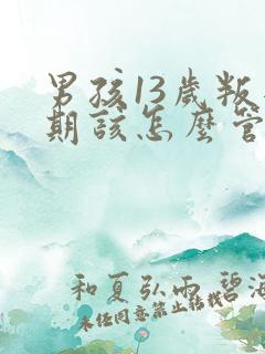 男孩13岁叛逆期该怎么管
