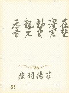 元龙动漫在线观看免费完整版