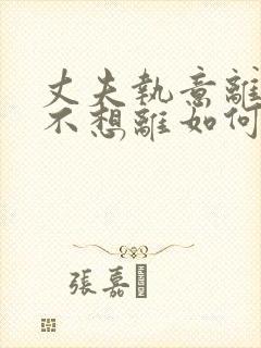 丈夫执意离婚我不想离如何挽救