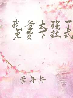 我爸太强了漫画免费下拉式