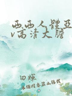 西西人体亚洲av高清大胆
