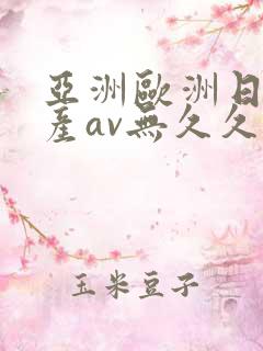 亚洲欧洲日产国产av无久久