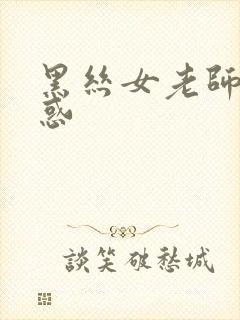 黑丝女老师的诱惑
