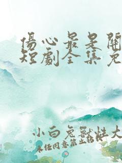 伤心最是关山月短剧全集免费观看