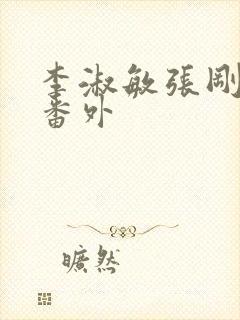 李淑敏张刚小雨番外