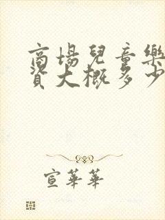 商场儿童乐园投资大概多少钱