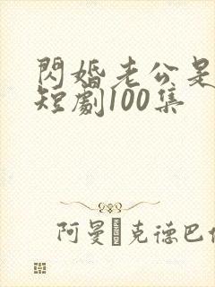 闪婚老公是豪门短剧100集