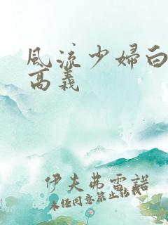 风流少妇白洁与高义