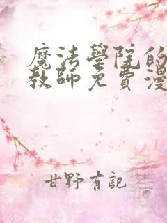 魔法学院的伪装教师免费漫画下拉式