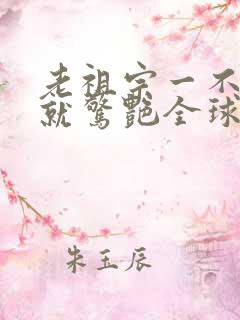 老祖宗一不小心就惊艳全球了短剧