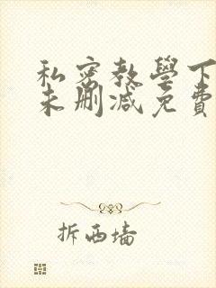 私密教学下拉式未删减免费