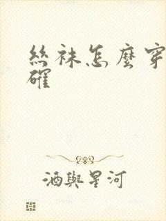 丝袜怎么穿才正确