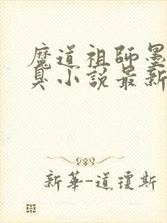 魔道祖师墨香铜臭小说最新章节列