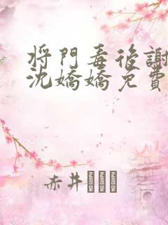 将门毒后谢景行沈娇娇免费阅读