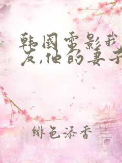 韩国电影我的朋友,他的妻子