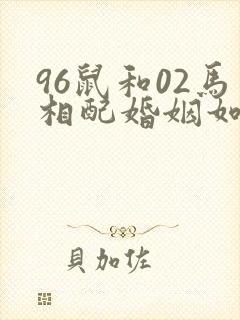 96鼠和02马相配婚姻如何