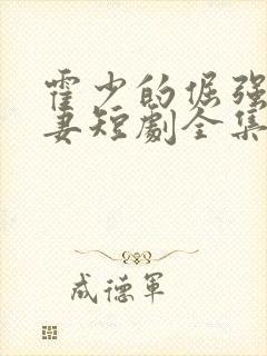 霍少的倔强小娇妻短剧全集免费