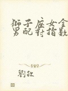 狮子座女金牛座男配对指数